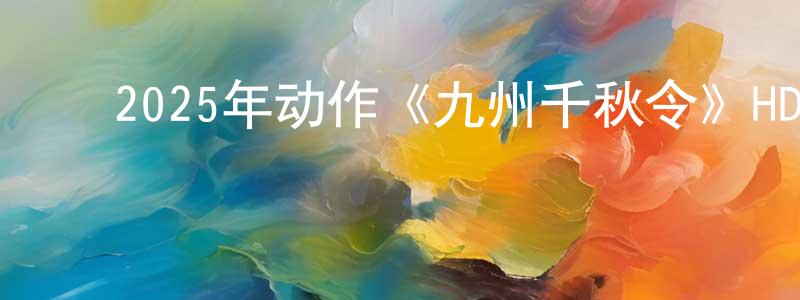 曹立江的动漫综艺大全,2025年动作《九州千秋令》HD国语中字迅雷下载_电影天堂